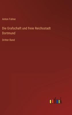 Die Grafschaft und freie Reichsstadt Dortmund: Dritter Band