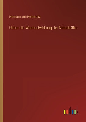 Ueber die Wechselwirkung der Naturkräfte