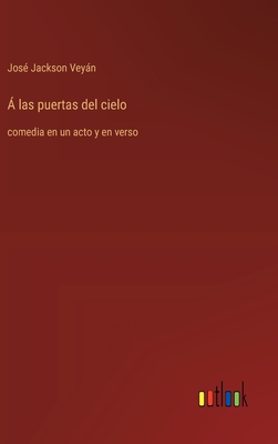 Á las puertas del cielo: comedia en un acto y en verso