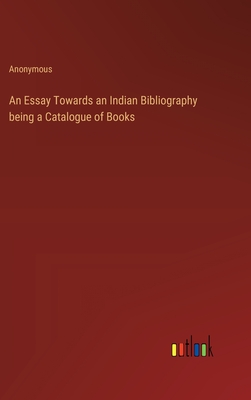 An Essay Towards an Indian Bibliography being a Catalogue of Books