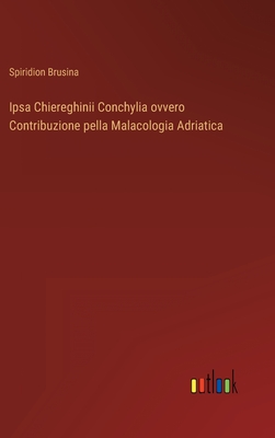Ipsa Chiereghinii Conchylia ovvero Contribuzione pella Malacologia Adriatica
