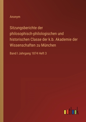 Sitzungsberichte der philosophisch-philologischen und historischen Classe der k.b. Akademie der Wissenschaften zu München: Band I Jahrgang 1874 Heft 3