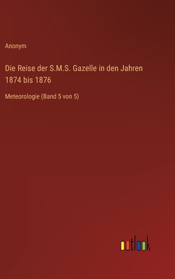 Die Reise der S.M.S. Gazelle in den Jahren 1874 bis 1876: Meteorologie (Band 5 von 5)