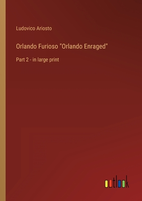 Orlando Furioso Orlando Enraged: Part 2 - in large print