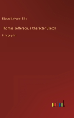 Thomas Jefferson, a Character Sketch: in large print