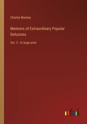 Memoirs of Extraordinary Popular Delusions: Vol. 2 - in large print