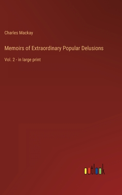 Memoirs of Extraordinary Popular Delusions: Vol. 2 - in large print