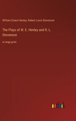 The Plays of W. E. Henley and R. L. Stevenson: in large print