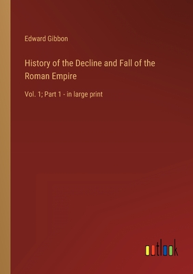History of the Decline and Fall of the Roman Empire: Vol. 1; Part 1 - in large print