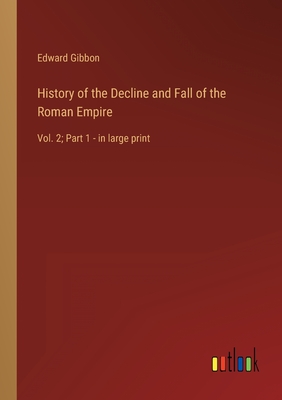 History of the Decline and Fall of the Roman Empire: Vol. 2; Part 1 - in large print
