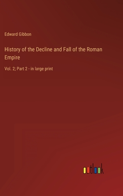 History of the Decline and Fall of the Roman Empire: Vol. 2; Part 2 - in large print