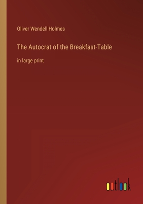 The Autocrat of the Breakfast-Table: in large print