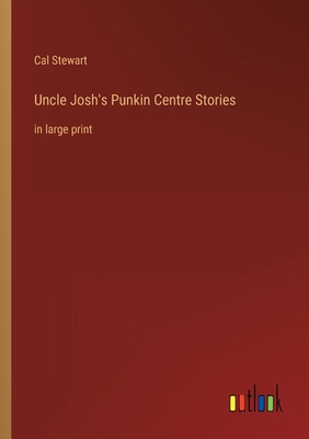 Uncle Josh's Punkin Centre Stories: in large print