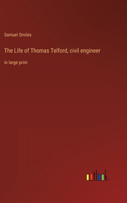 The Life of Thomas Telford, civil engineer: in large print