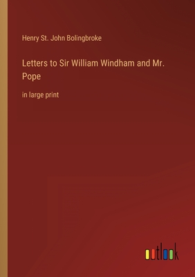 Letters to Sir William Windham and Mr. Pope: in large print