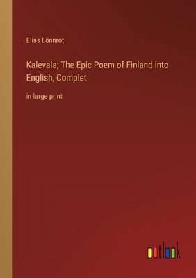 Kalevala; The Epic Poem of Finland into English, Complet: in large print