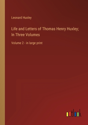 Life and Letters of Thomas Henry Huxley; In Three Volumes: Volume 2 - in large print