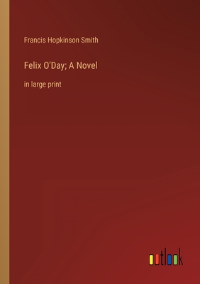 Felix O'Day; A Novel: in large print