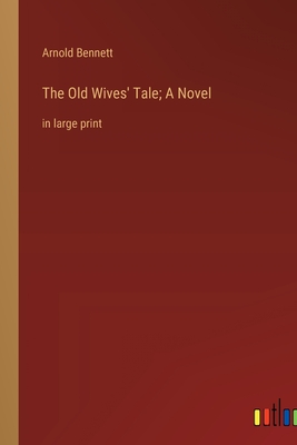 The Old Wives' Tale; A Novel: in large print