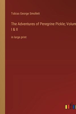 The Adventures of Peregrine Pickle; Volumes I & II: in large print