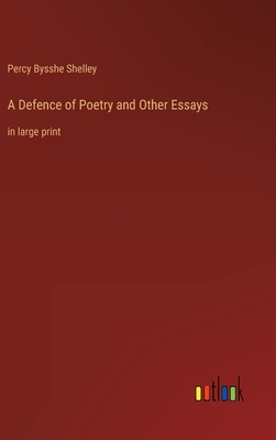 A Defence of Poetry and Other Essays: in large print