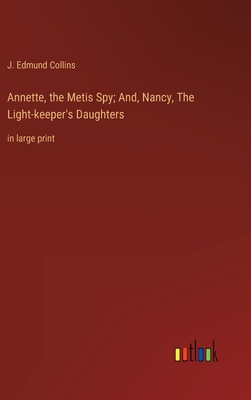 Annette, the Metis Spy; And, Nancy, The Light-keeper's Daughters: in large print