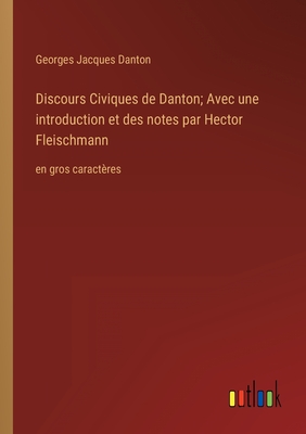 Discours Civiques de Danton; Avec une introduction et des notes par Hector Fleischmann: en gros caractères