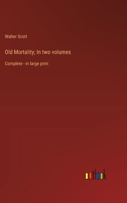 Old Mortality; In two volumes: Complete - in large print