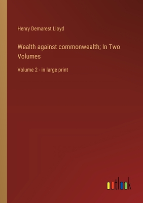 Wealth against commonwealth; In Two Volumes: Volume 2 - in large print