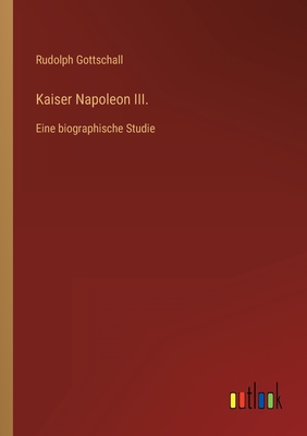 Kaiser Napoleon III.: Eine biographische Studie