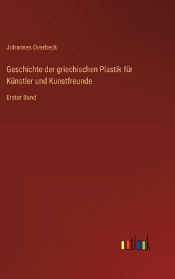 Geschichte der griechischen Plastik für Künstler und Kunstfreunde: Erster Band