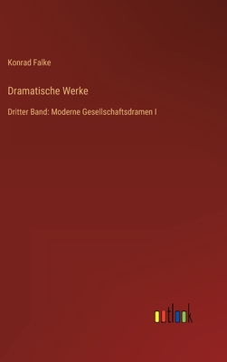 Dramatische Werke: Dritter Band: Moderne Gesellschaftsdramen I