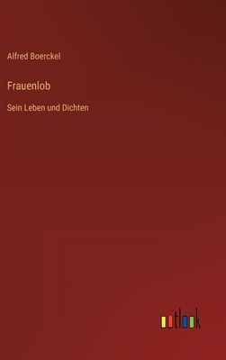 Frauenlob: Sein Leben und Dichten
