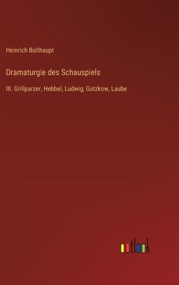Dramaturgie des Schauspiels: III. Grillparzer, Hebbel, Ludwig, Gutzkow, Laube