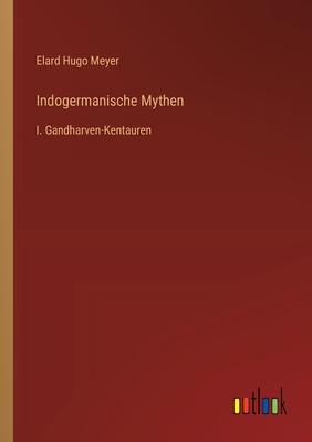 Indogermanische Mythen: I. Gandharven-Kentauren
