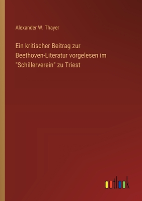 Ein kritischer Beitrag zur Beethoven-Literatur vorgelesen im "Schillerverein" zu Triest