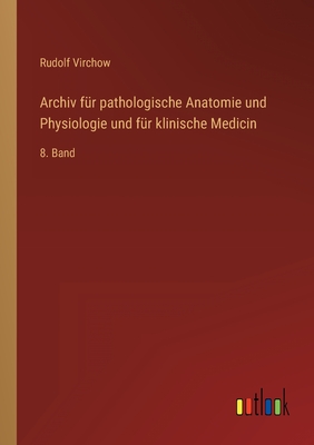 Archiv für pathologische Anatomie und Physiologie und für klinische Medicin: 8. Band