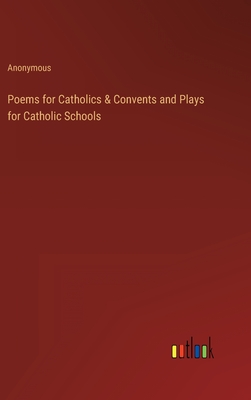 Poems for Catholics & Convents and Plays for Catholic Schools