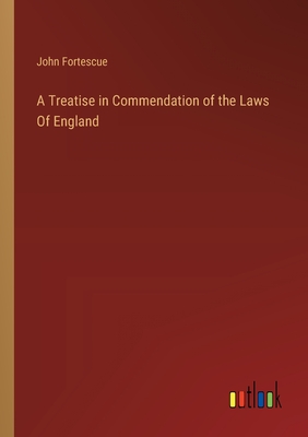 A Treatise in Commendation of the Laws Of England