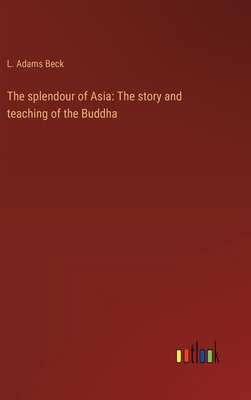The splendour of Asia: The story and teaching of the Buddha