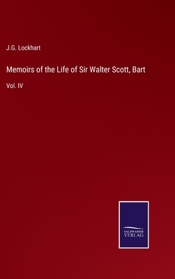 Memoirs of the Life of Sir Walter Scott, Bart: Vol. IV