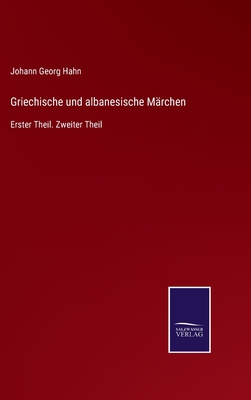 Griechische und albanesische Märchen: Erster Theil. Zweiter Theil