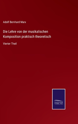 Die Lehre von der musikalischen Komposition praktisch theoretisch: Vierter Theil