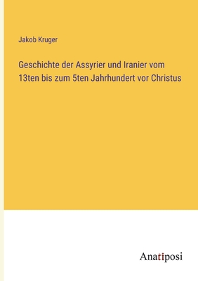 Geschichte der Assyrier und Iranier vom 13ten bis zum 5ten Jahrhundert vor Christus