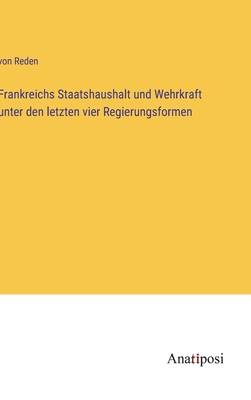 Frankreichs Staatshaushalt und Wehrkraft unter den letzten vier Regierungsformen