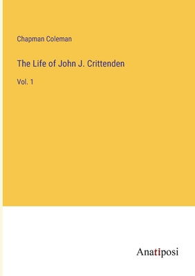 The Life of John J. Crittenden: Vol. 1