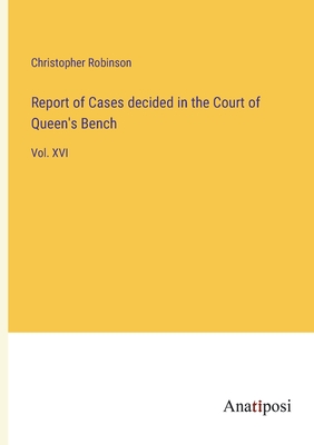 Report of Cases decided in the Court of Queen's Bench: Vol. XVI