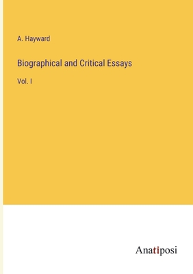 Biographical and Critical Essays: Vol. I
