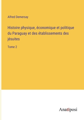 Histoire physique, économique et politique du Paraguay et des établissements des jésuites: Tome 2