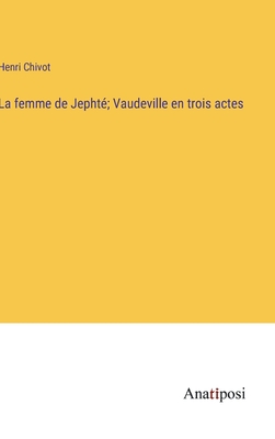 La femme de Jephté; Vaudeville en trois actes